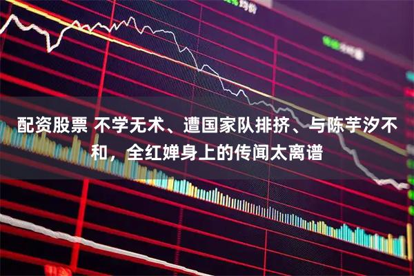 配资股票 不学无术、遭国家队排挤、与陈芋汐不和，全红婵身上的传闻太离谱
